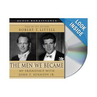 The Men We Became My Friendship with John F. Kennedy, Jr. Robert T. Littell 9781593975333 Books