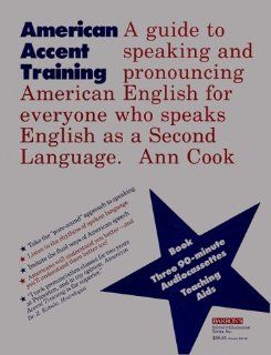 American Accent Training A Guide to Speaking and Pronouncing American English for Anyone Who Speaks English As a Second Language Ann Cook 9780812077636 Books