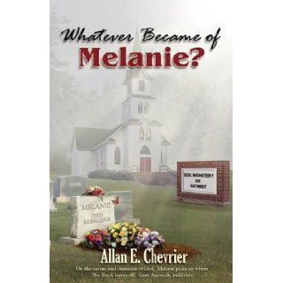 Whatever Became Of Melanie? Allan E Chevrier, Gary Amirault 9780970812445 Books