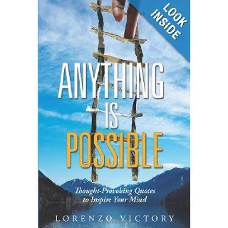Anything is Possible Thought Provoking Quotes to Inspire Your Mind Lorenzo Victory 9781491704714 Books