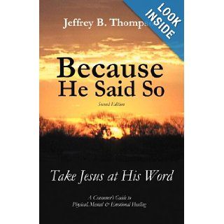 Because He Said So (Second Edition) Take Jesus at His Word Jeffrey B. Thompson 9781449737405 Books