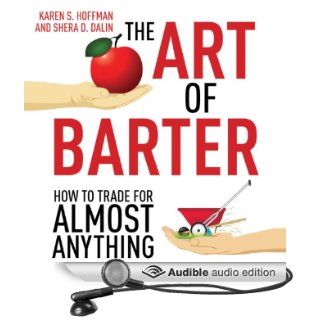 The Art of Barter How to Trade for Almost Anything (Audible Audio Edition) Karen Hoffman, Shera Dalin, Bernadette Dunne Books