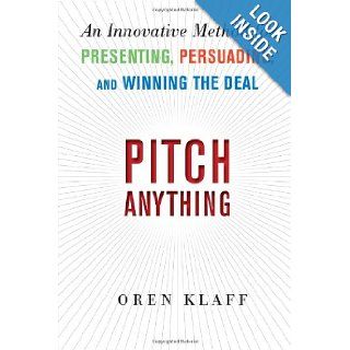 Pitch Anything An Innovative Method for Presenting, Persuading, and Winning the Deal Oren Klaff 9780071752855 Books