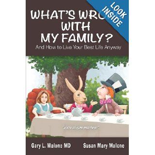 What's Wrong With My Family? And How to Live Your Best Life Anyway Gary L. Malone, Susan Mary Malone 9781928704423 Books