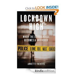 Lockdown High When the Schoolhouse Becomes a Jailhouse eBook Annette Fuentes Kindle Store