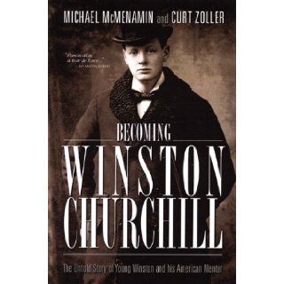 Becoming Winston Churchill The Untold Story of Young Winston and His American Mentor Michael McMenamin, Curt Zoller 9781929631872 Books