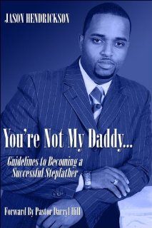 You're Not My Daddy Guidelines To Becoming A Successful Stepfather (9781413799279) Jason Hendrickson Books