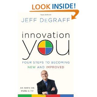 Innovation You Four Steps to Becoming New and Improved Jeff Degraff 9780345530691 Books
