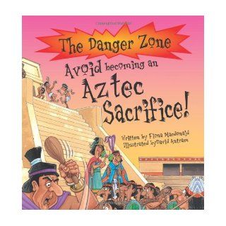 Avoid Becoming an Aztec Sacrifice (Danger Zone) Fiona MacDonald, David Antram 9781904194002 Books