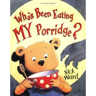 Who's Been Eating MY Porridge? Nick Ward 9780439982207 Books