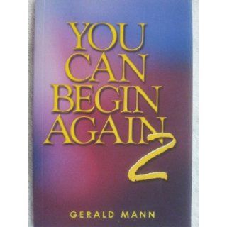 You Can Begin Again 2 Gerald Mann 9780967850221 Books