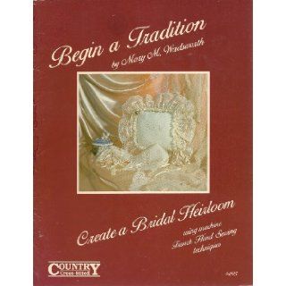 Begin a Tradition; Create a Bridal Heirloom Using French Hand Sewing Techniques Mary M. Wadsworth Books