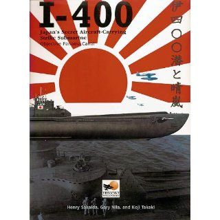 I 400 Japan's Secret Aircraft Carrying Strike Submarine   Objective Panama Canal Henry Sakaida, Gary Nila, Koji Takaki 9781902109459 Books
