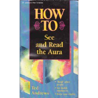 How to See and Read the Aura (Llewellyn's How to Series) Ted Andrews 9780875420134 Books