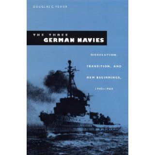 The Three German Navies Dissolution, Transition, and New Beginnings, 1945 1960 (New Perspectives on Maritime History and Nautical Archaeology) Douglas Carl Peifer 9780813025537 Books