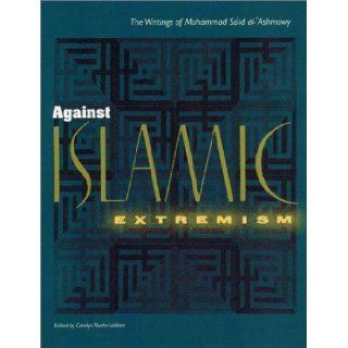 Against Islamic Extremism The Writings of Muhammad Sa`id al 'Ashmawy Carolyn Fluehr Lobban 9780813025438 Books