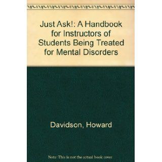 Just Ask A Handbook for Instructors of Students Being Treated for Mental Disorders Howard Davidson 9781550590586 Books