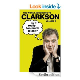 Is It Really Too Much To Ask? The World According to Clarkson Volume 5 (World According to Clarkson 5)   Kindle edition by Jeremy Clarkson. Literature & Fiction Kindle eBooks @ .