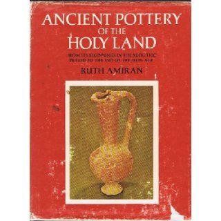Ancient Pottery of the Holy Land From Its Beginnings in the Neolithic Period to the End of the Iron Age Ruth Amiran 9780813506340 Books