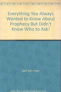 Everything You Always Wanted to Know About Prophecy But Didn't Know Who to Ask Jack Van Impe Books