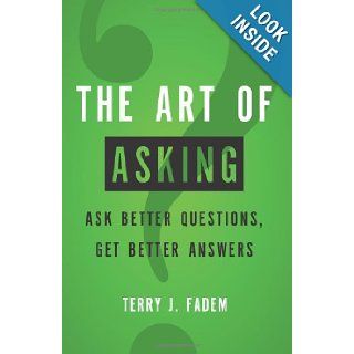 The Art of Asking Ask Better Questions, Get Better Answers Terry J. Fadem 9780137144242 Books