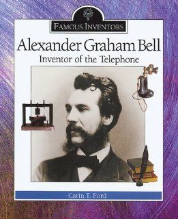 Alexander Graham Bell Inventor of the Telephone (Famous Inventors) Carin T. Ford 9780766018587 Books