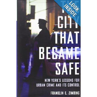 The City That Became Safe New York's Lessons for Urban Crime and Its Control (Studies in Crime and Public Policy) Franklin E. Zimring 9780199844425 Books