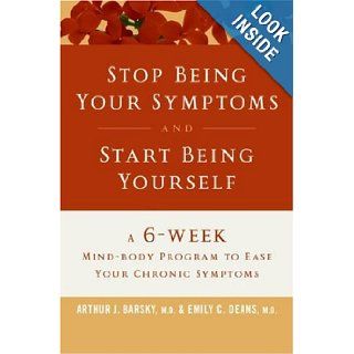 Stop Being Your Symptoms and Start Being Yourself LP Arthur J. Barsky, Emily C. Deans 9780061121043 Books