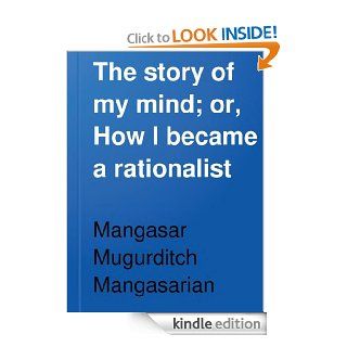 The story of my mind; or, How I became a rationalist eBook Mangasar Mangasarian Kindle Store
