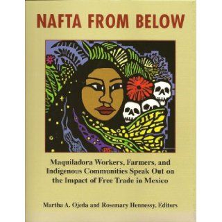 NAFTA From Below Maquiladora Workers, Farmers, and Indigenous Communities Speak Out on the Impact of Free Trade in Mexico Martha A. Ojeda, Rosemary Hennessy 9781934247006 Books