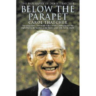 Below the Parapet Biography of Denis Thatcher Carol Thatcher 9780006384588 Books