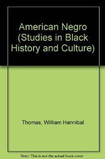 American Negro What He Was, What He Is, and What He May Become; A Critical and Practical Discussion (Studies in Black History and Culture) William Hannibal Thomas 9780838312063 Books