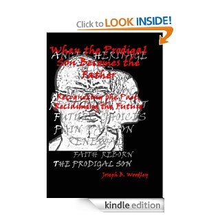 When the Prodigal Son Becomes the Father Recognizing the Past, Reclaiming the Future eBook Joseph Woodley Kindle Store