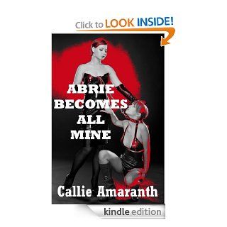 Abrie Becomes All Mine A First Lesbian Sex Domination Erotica Story eBook Callie Amaranth Kindle Store