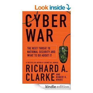 Cyber War The Next Threat to National Security and What to Do About It eBook Richard A. Clarke, Robert Knake Kindle Store