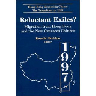 Reluctant Exiles? Migration from Hong Kong and the New Overseas Chinese (Hong Kong Becoming China) Ronald Skeldon 9781563244315 Books