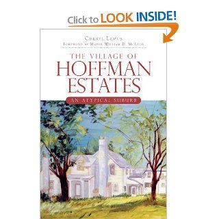The Village of Hoffman Estates (IL) An Atypical Suburb (Brief Histories) Cheryl Lemus, Foreword by Mayor William D. McCleod Books
