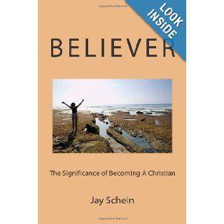 Believer The Significance of Becoming a Christian Jay Schein 9781490546339 Books