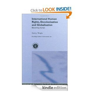 International Human Rights, Decolonisation and Globalisation Becoming Human (Routledge Studies in International Law)   Kindle edition by Shelly Wright. Professional & Technical Kindle eBooks @ .