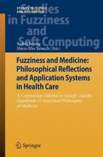 Fuzziness and Medicine Philosophical Reflections and Application Systems in Health Care A Companion Volume to Sadegh Zadeh's Handbook of Analytical(Studies in Fuzziness and Soft Computing) 9783642365263 Medicine & Health Science Books @