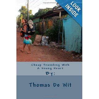 Cheap Traveling With A Young Heart "A journey of a thousand miles must begin with a single step"   Lao Tzu (Volume 1) Mr Thomas De Wit 9781479176670 Books