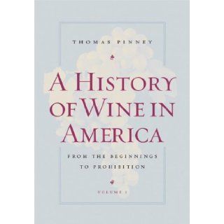 A History of Wine in America, Volume 1 From the Beginnings to Prohibition by Pinney, Thomas [University of California Press, 2007] [Paperback] 2nd Edition Books