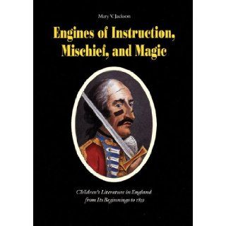 Engines of Instruction, Mischief, and Magic Children's Literature in England from Its Beginnings to 1839 Mary V. Jackson 9780803275706 Books
