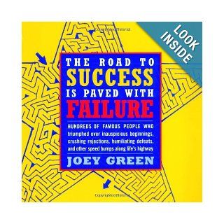 The Road to Success is Paved with Failure  How Hundreds of Famous People Triumphed Over Inauspicious Beginnings, Crushing Rejection, Humiliating Defeats and Other Speed Bumps Along Life's Highway Joey Green 9780316611169 Books