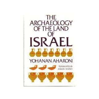 The Archaeology of the Land of Israel From the Prehistoric Beginnings to the End of the First Temple Period Yohanan Aharoni, Anson F. Rainey 9780664244309 Books
