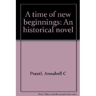 A time of new beginnings An historical novel Annabell C Prantl Books