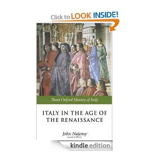 Italy in the Age of the Renaissance 1300 1550 (Short Oxford History of Italy) eBook John M. Najemy Kindle Store
