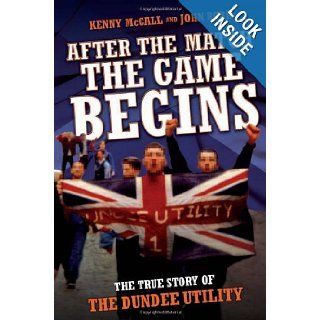 After the Match the Game Begins The True Story of the Dundee Utility Kenny McCall, John Robb 9781844548989 Books