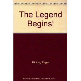The Legend Begins Kicking Eagle 9780964221000 Books