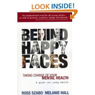 Behind Happy Faces Taking Charge of Your Mental Health   A Guide for Young Adults Ross Szabo, Melanie Hall 9781566253055 Books